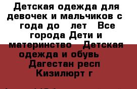 Детская одежда для девочек и мальчиков с 1 года до 7 лет - Все города Дети и материнство » Детская одежда и обувь   . Дагестан респ.,Кизилюрт г.